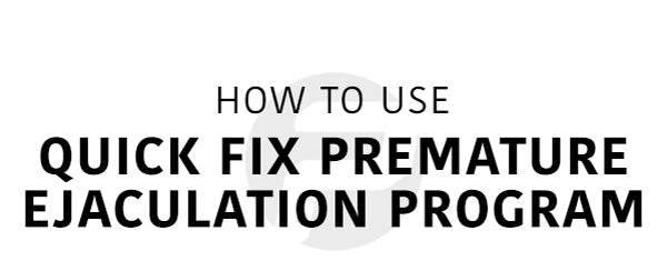 How to Use The Quick Fix Premature Ejaculation Program